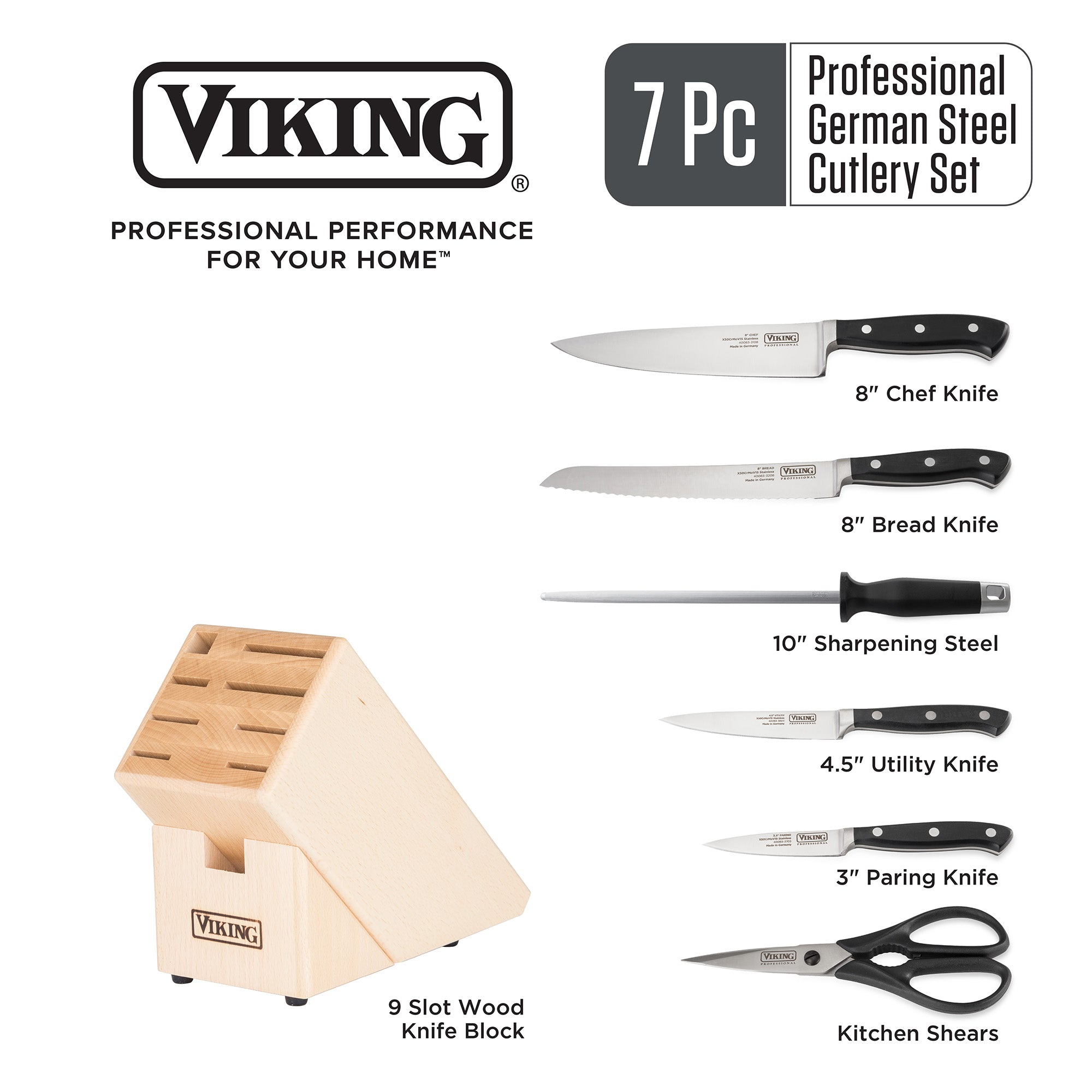 The Viking Professional 7-Piece Cutlery Set by Viking Culinary Products features full-tang German steel and includes an 8â€ chef knife, 8â€ bread knife, sharpening steel, utility and paring knives, kitchen shears, and a 9-slot wood block.